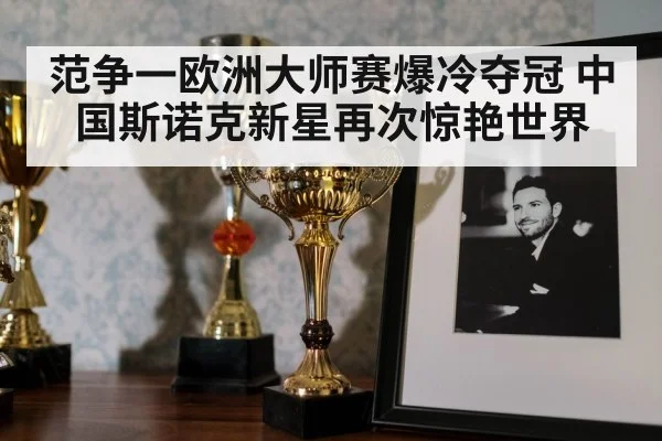 范争一欧洲大师赛爆冷夺冠 中国斯诺克新星再次惊艳世界
