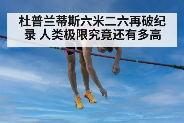 杜普兰蒂斯六米二六再破纪录 人类极限究竟还有多高