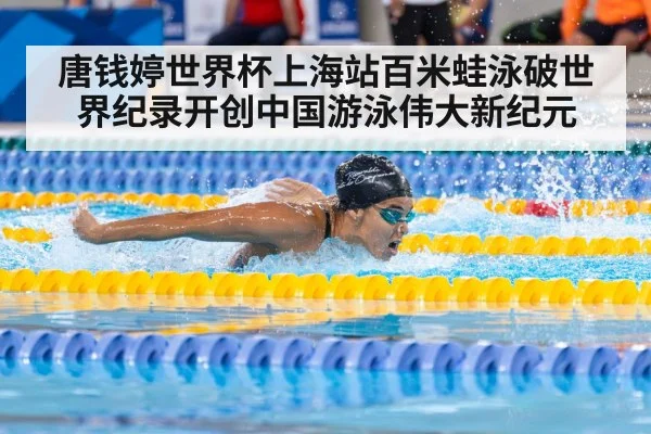 唐钱婷世界杯上海站百米蛙泳破世界纪录开创中国游泳伟大新纪元